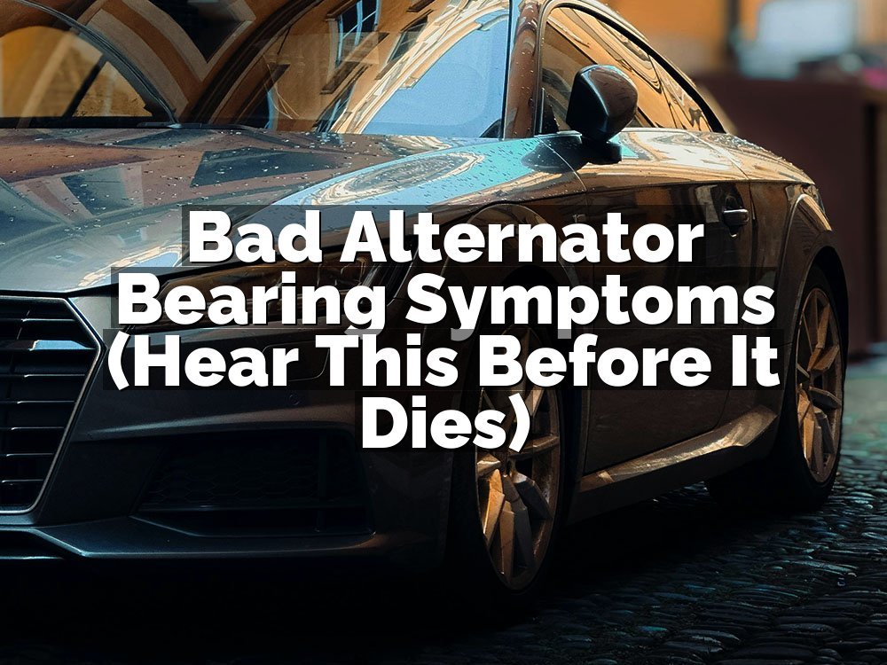 Bad Alternator Bearing Symptoms (Hear This Before It Dies)