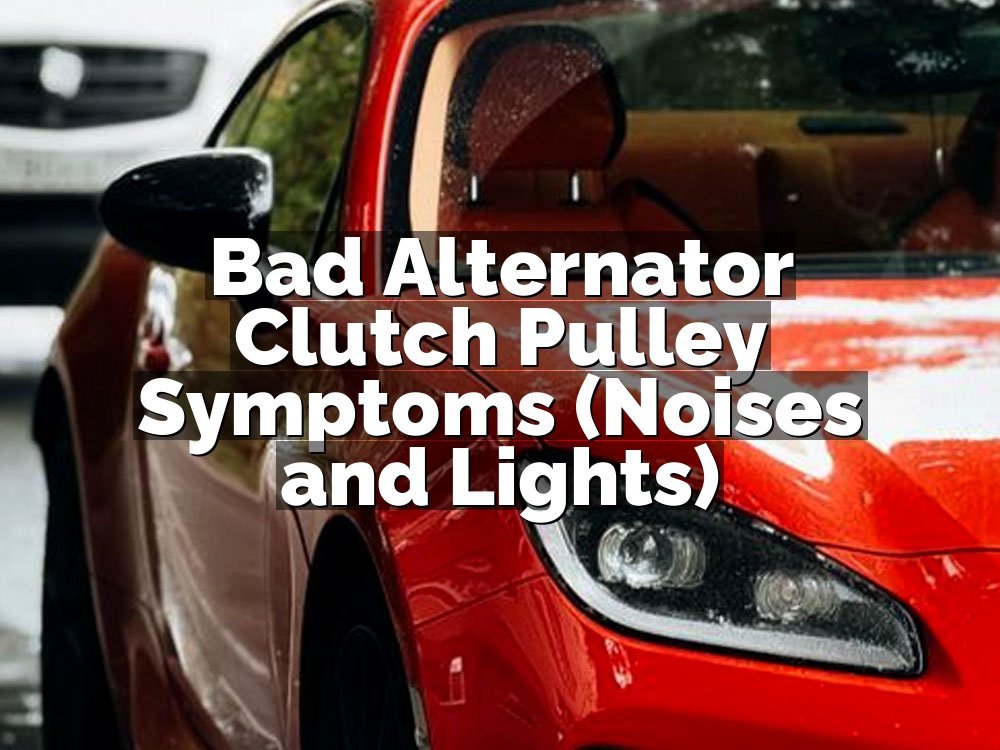 Bad Alternator Clutch Pulley Symptoms (Noises and Lights)