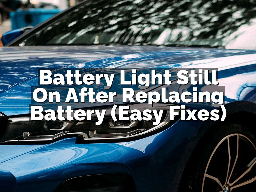 Battery Light Still On After Replacing Battery (Easy Fixes)