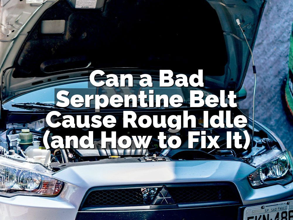 Can a Bad Serpentine Belt Cause Rough Idle (and How to Fix It)