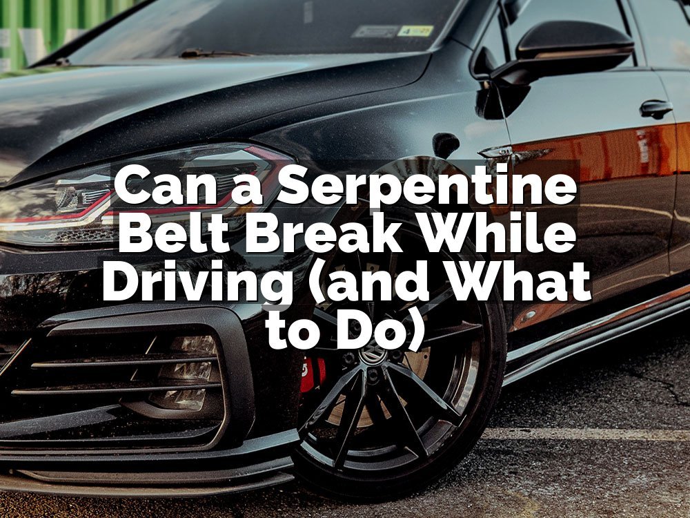 Can a Serpentine Belt Break While Driving (and What to Do)