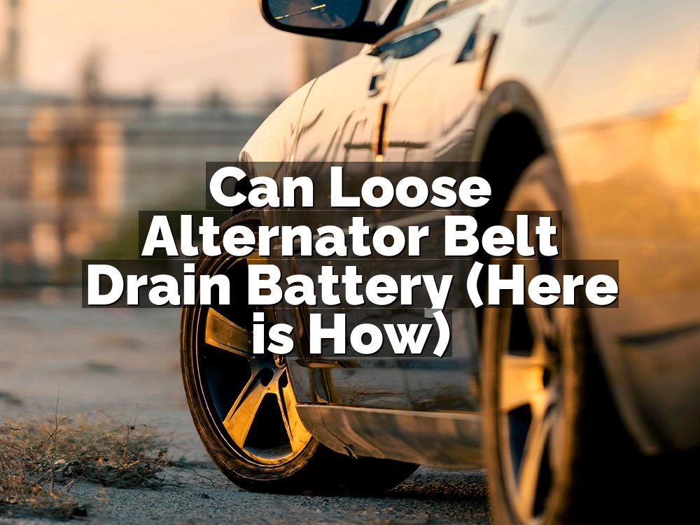 Can Loose Alternator Belt Drain Battery (Here is How)