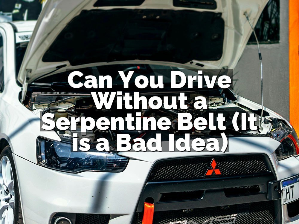 Can You Drive Without a Serpentine Belt (It is a Bad Idea)
