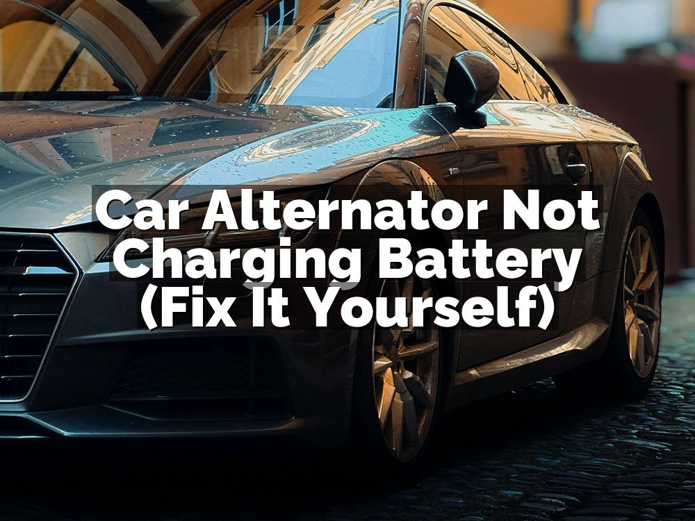 Car Alternator Not Charging Battery (Fix It Yourself)