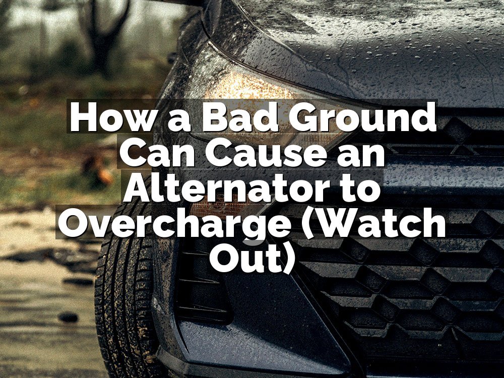How a Bad Ground Can Cause an Alternator to Overcharge (Watch Out)