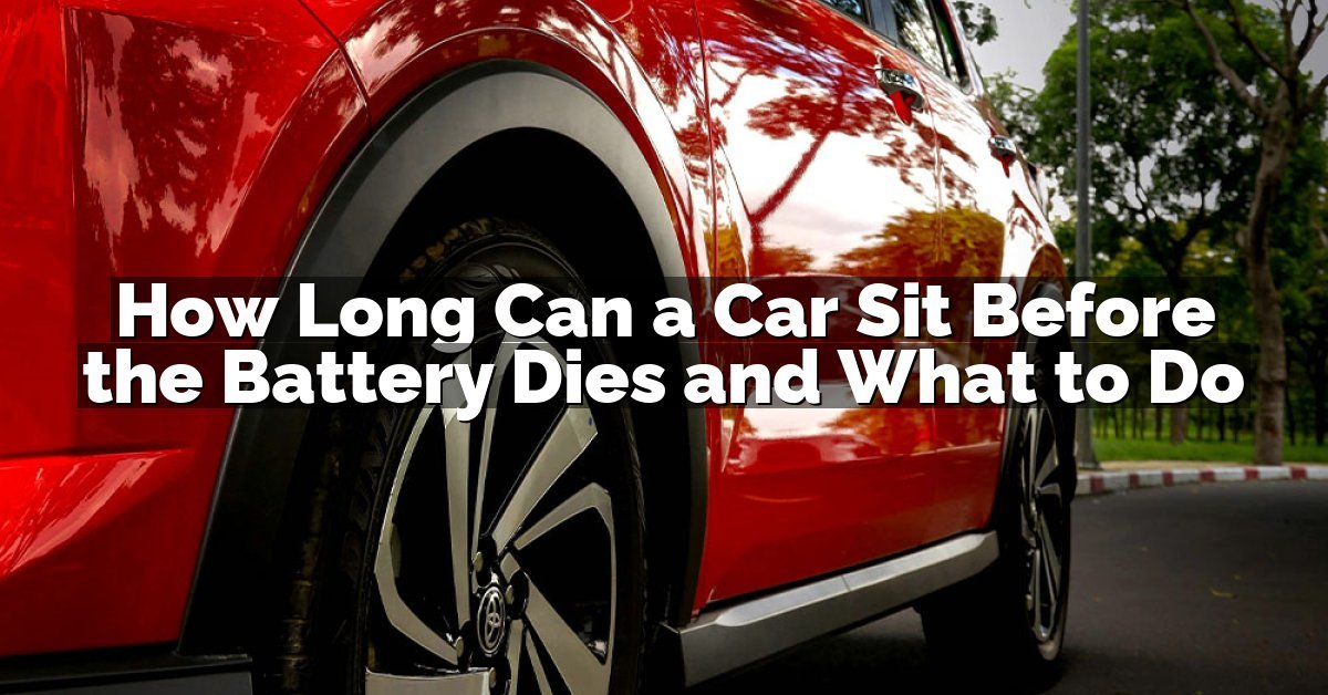 How Long Can a Car Sit Before the Battery Dies and What to Do