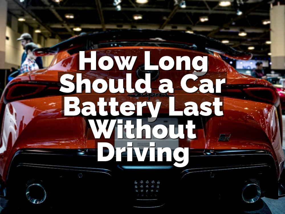 How Long Should a Car Battery Last Without Driving