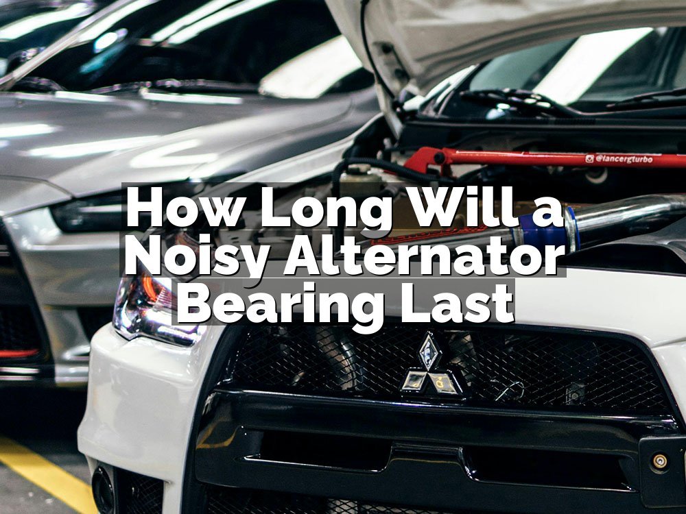 How Long Will a Noisy Alternator Bearing Last