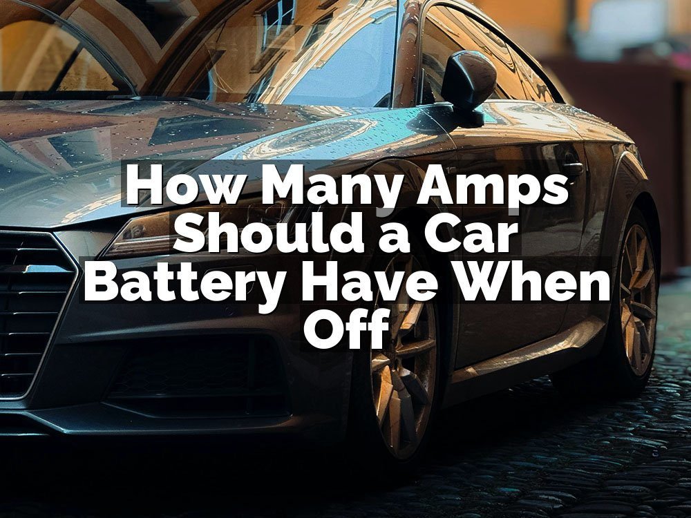 How Many Amps Should a Car Battery Have When Off