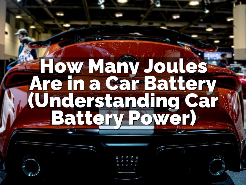How Many Joules Are in a Car Battery (Understanding Car Battery Power)