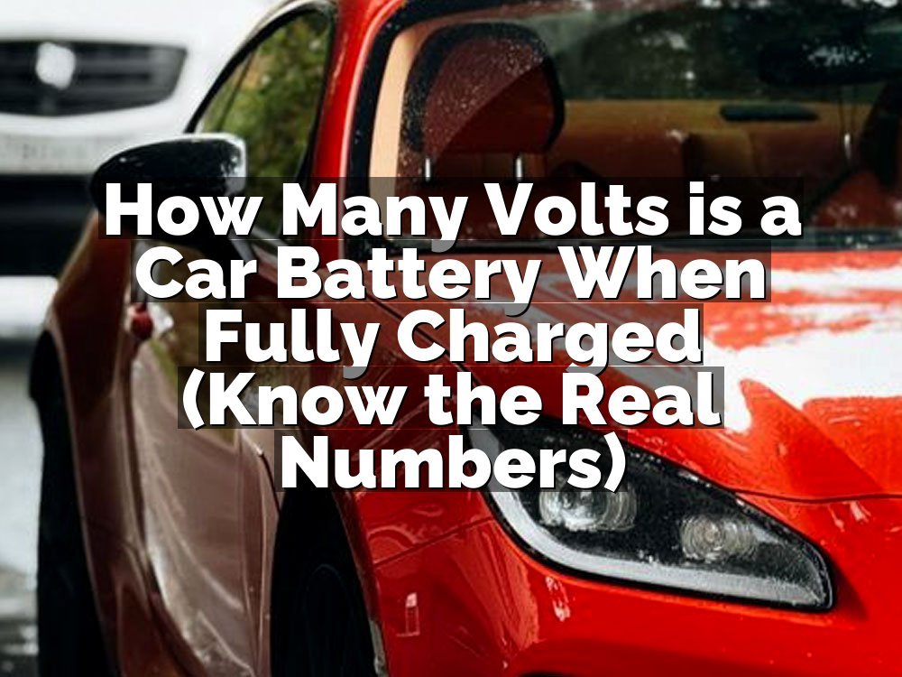 How Many Volts is a Car Battery When Fully Charged (Know the Real Numbers)