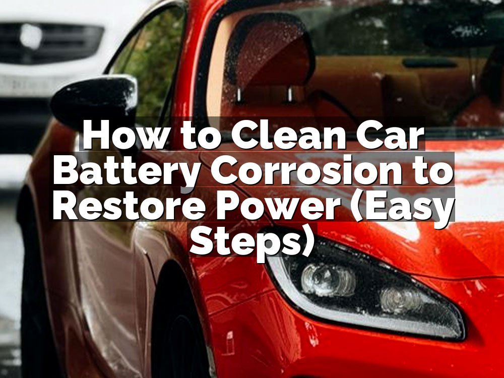 How to Clean Car Battery Corrosion to Restore Power (Easy Steps)