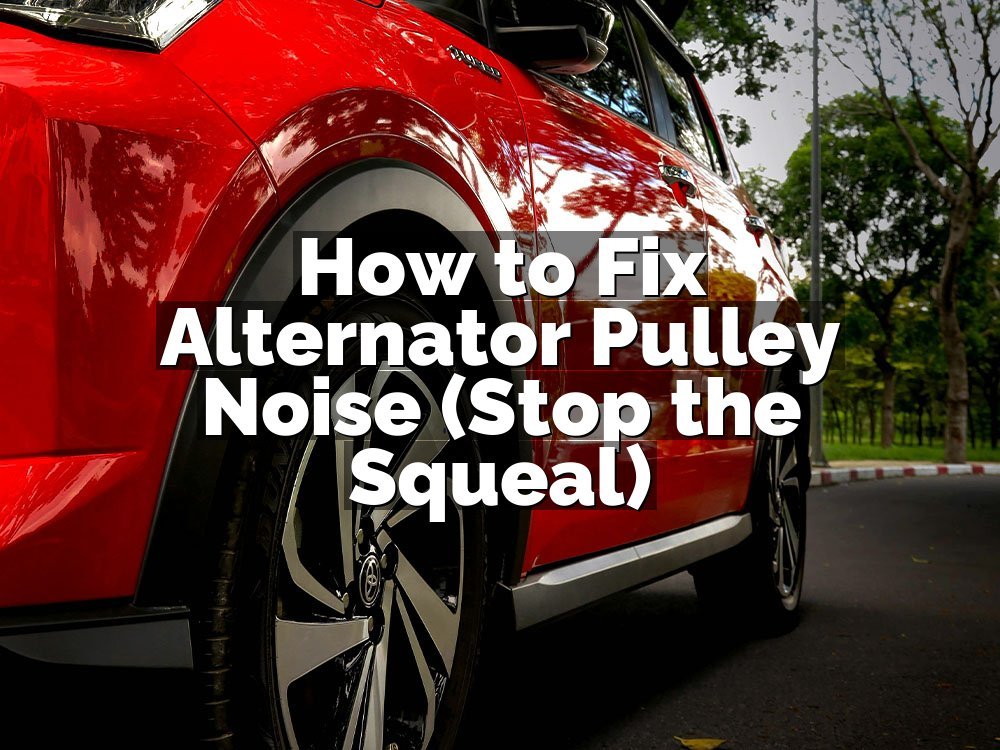 How to Fix Alternator Pulley Noise (Stop the Squeal)
