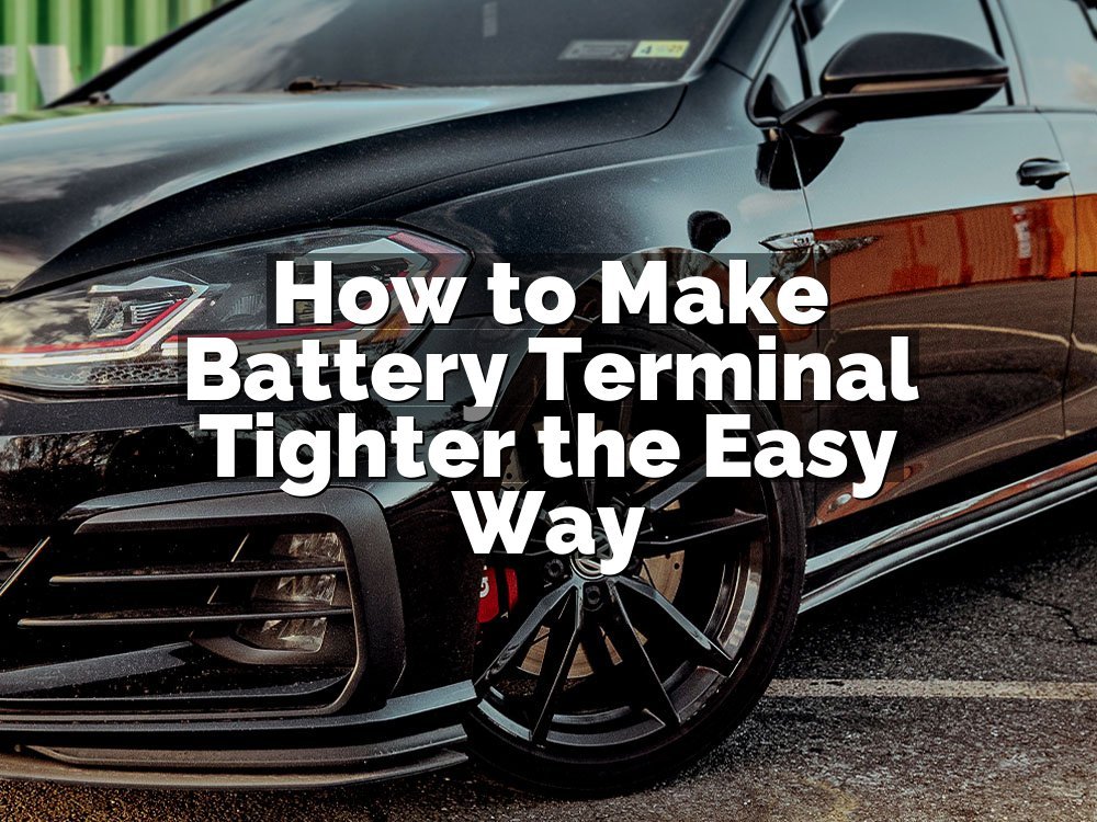 How to Make Battery Terminal Tighter the Easy Way