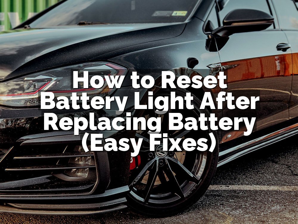 How to Reset Battery Light After Replacing Battery (Easy Fixes)