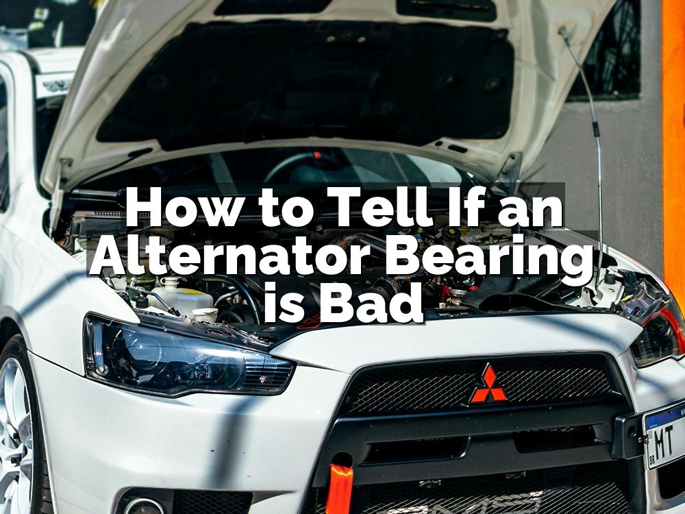 How to Tell If an Alternator Bearing is Bad