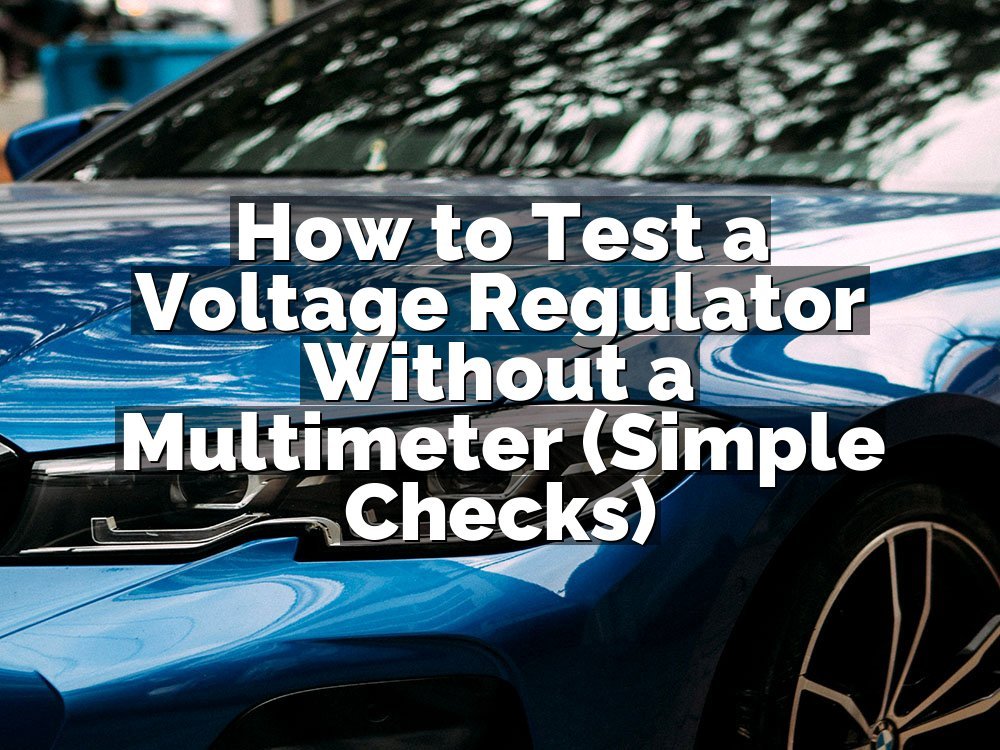How to Test a Voltage Regulator Without a Multimeter (Simple Checks)