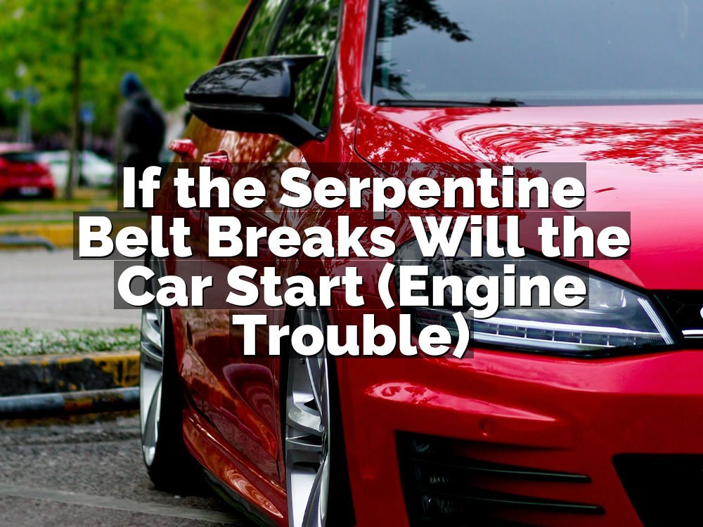 If the Serpentine Belt Breaks Will the Car Start (Engine Trouble)