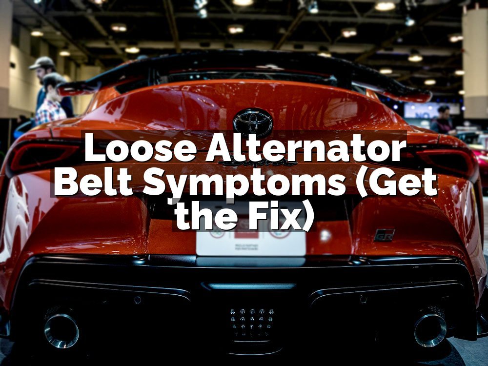 Loose Alternator Belt Symptoms (Get the Fix)