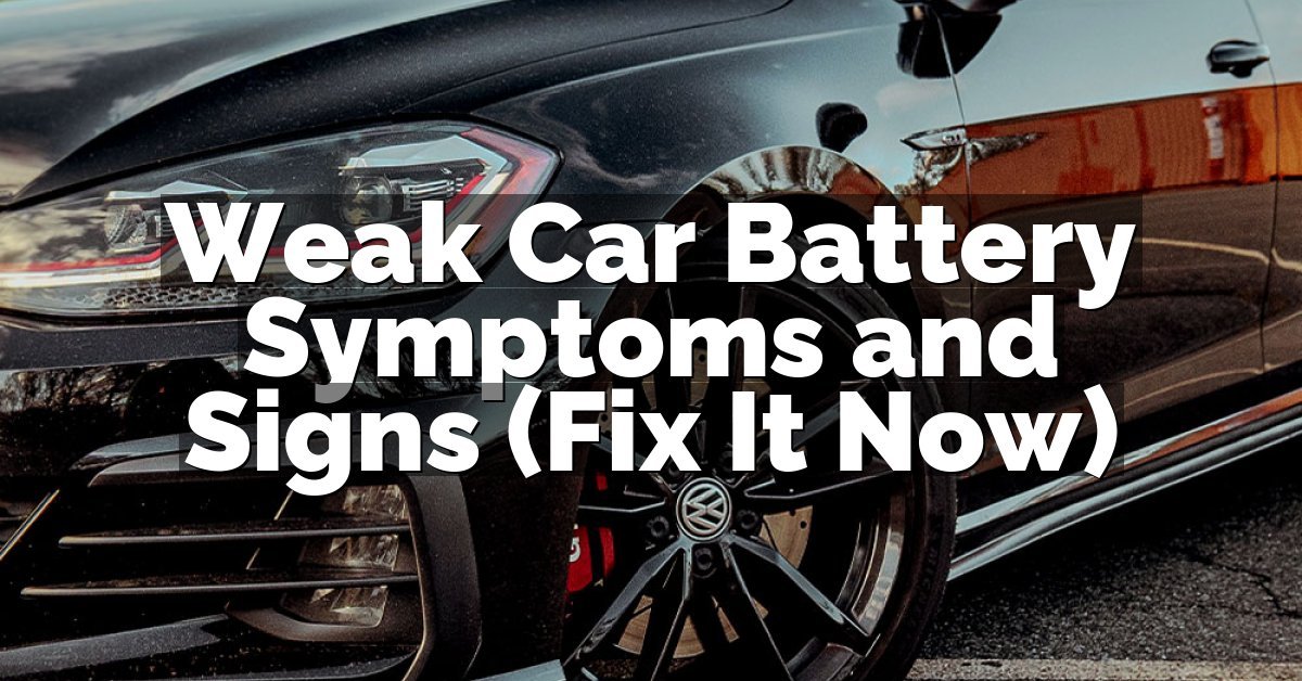 Weak Car Battery Symptoms and Signs (Fix It Now)