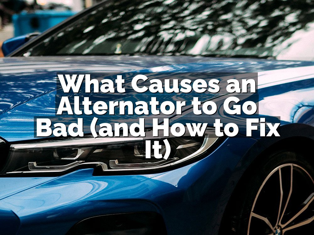 What Causes an Alternator to Go Bad (and How to Fix It)