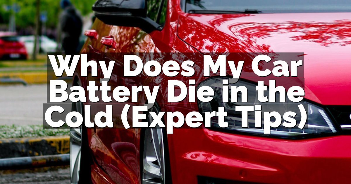 Why Does My Car Battery Die in the Cold (Expert Tips)