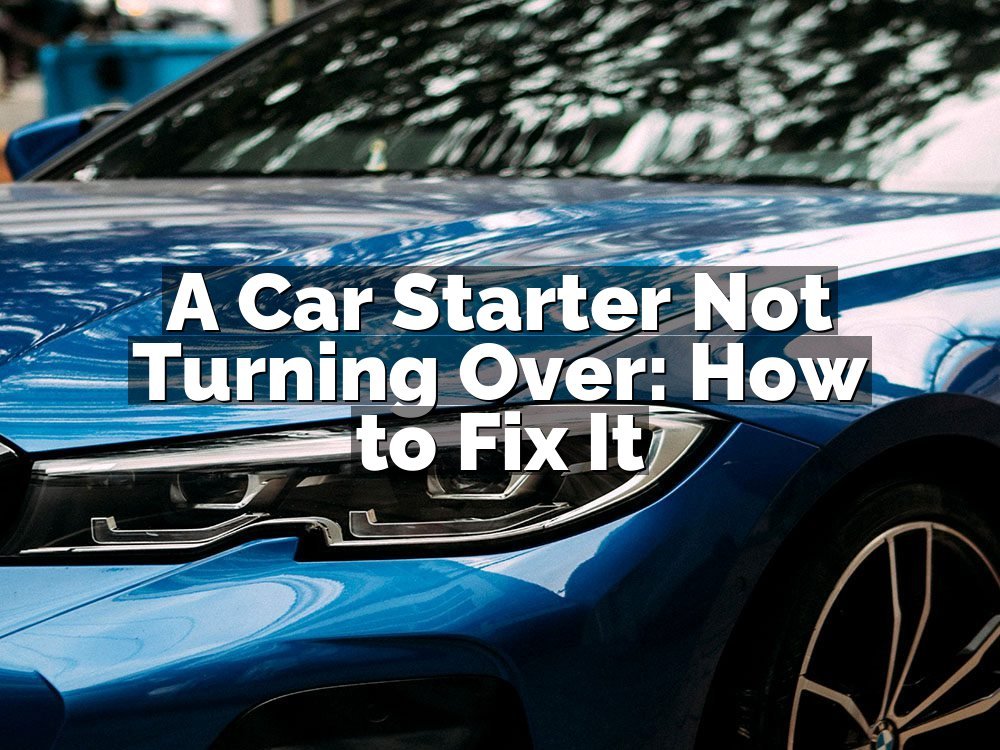 A Car Starter Not Turning Over: How to Fix It