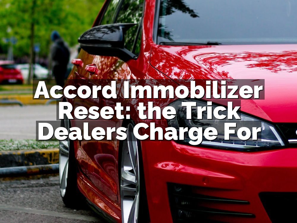 Accord Immobilizer Reset: the Trick Dealers Charge For