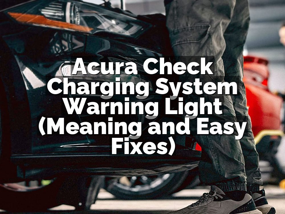Acura Check Charging System Warning Light (Meaning and Easy Fixes)