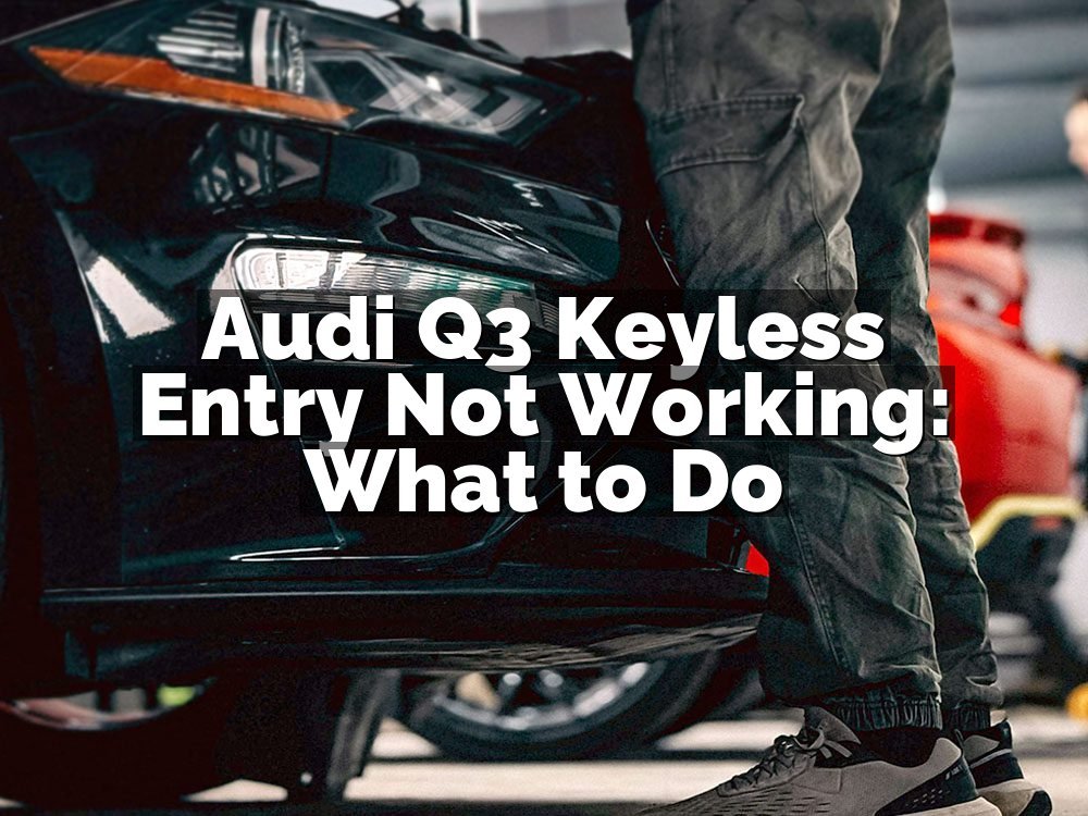 Audi Q3 Keyless Entry Not Working: What to Do