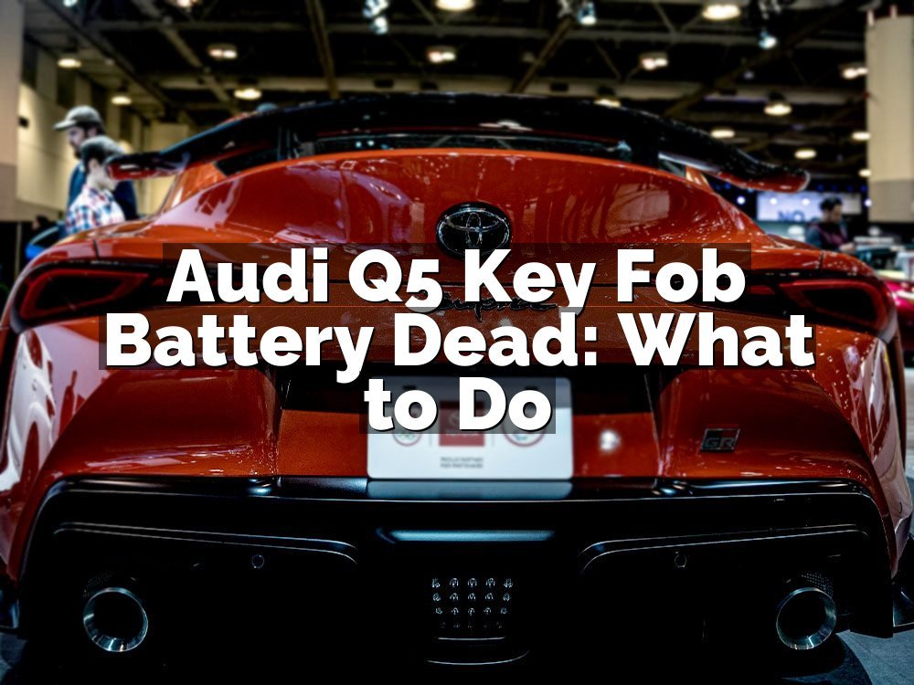 Audi Q5 Key Fob Battery Dead: What to Do