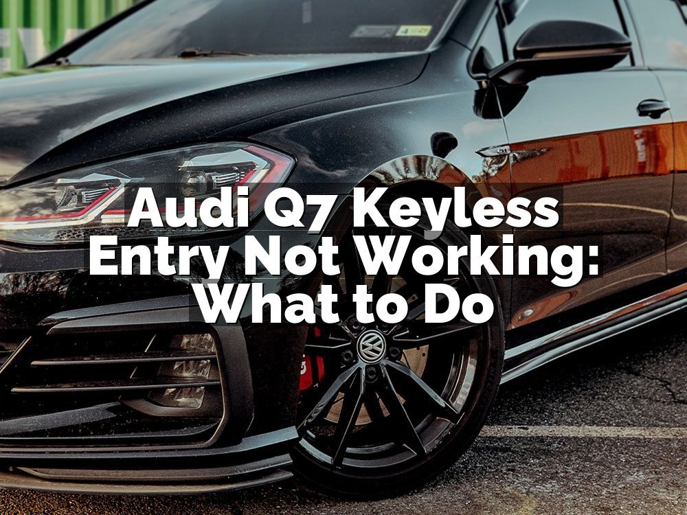 Audi Q7 Keyless Entry Not Working: What to Do