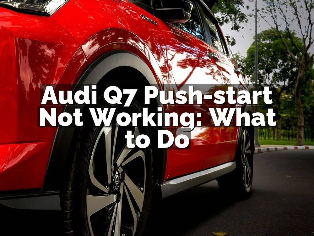 Audi Q7 Push-start Not Working: What to Do