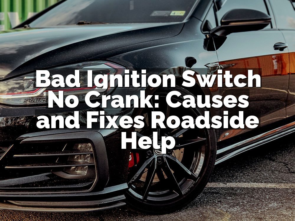 Bad Ignition Switch No Crank: Causes and Fixes Roadside Help