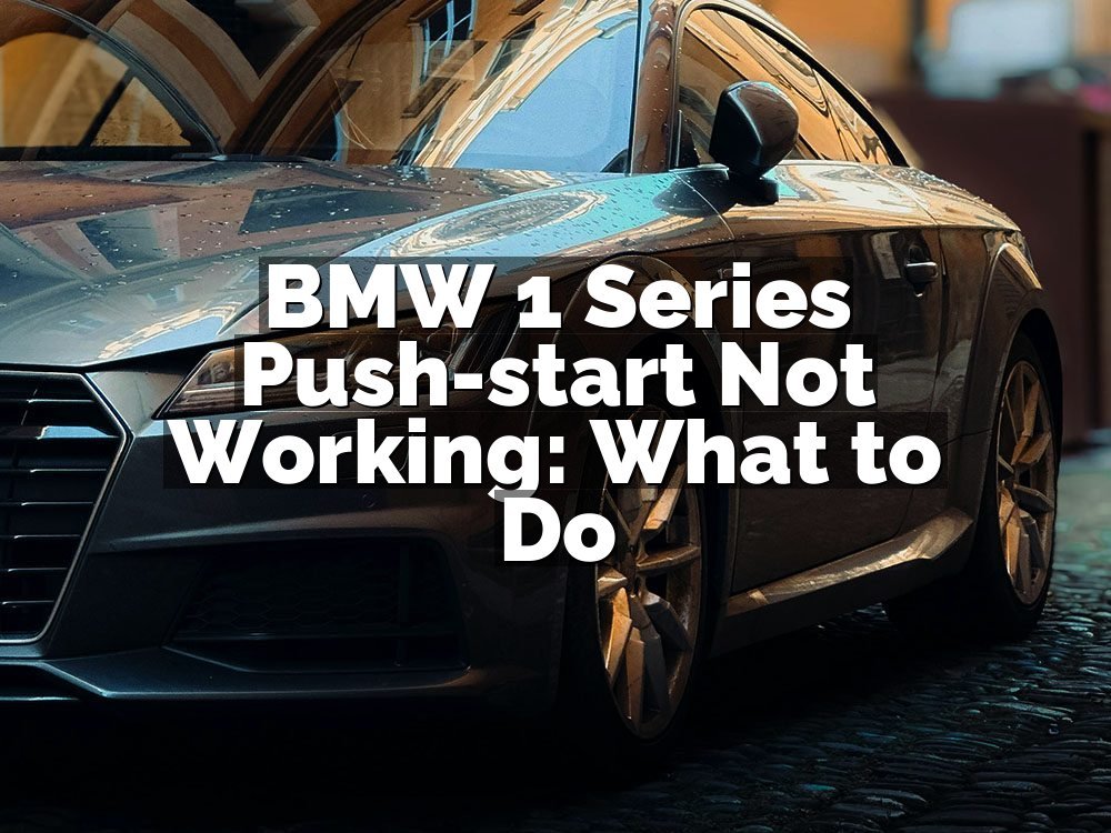 BMW 1 Series Push-start Not Working: What to Do