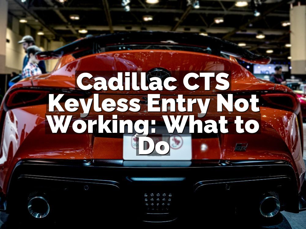 Cadillac CTS Keyless Entry Not Working: What to Do