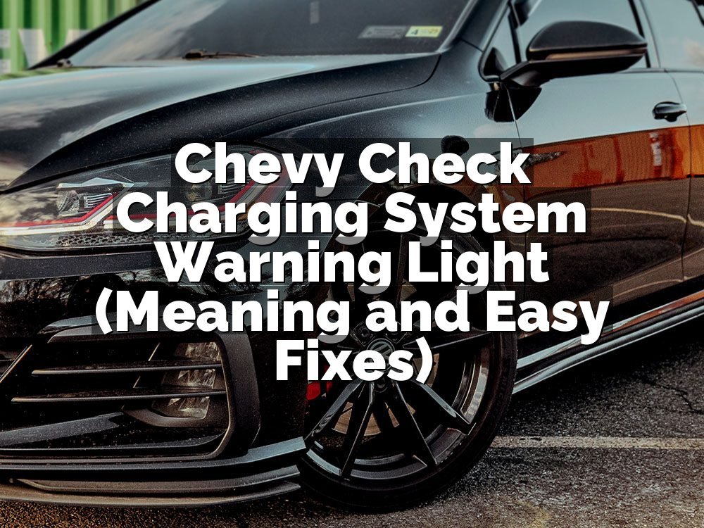 Chevy Check Charging System Warning Light (Meaning and Easy Fixes)