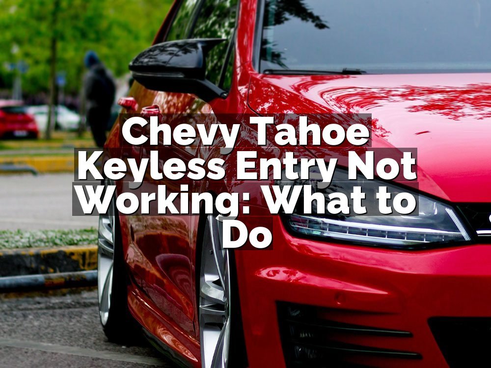Chevy Tahoe Keyless Entry Not Working: What to Do