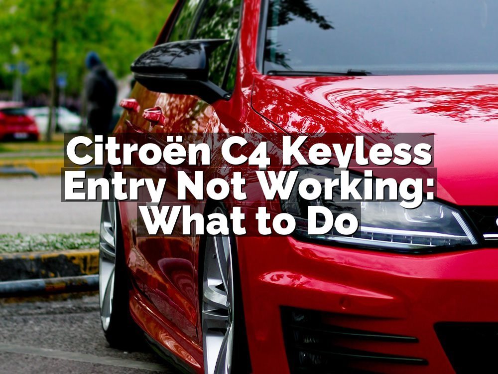 Citroën C4 Keyless Entry Not Working: What to Do