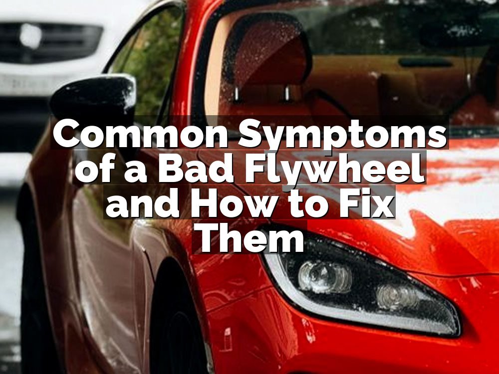 Common Symptoms of a Bad Flywheel and How to Fix Them