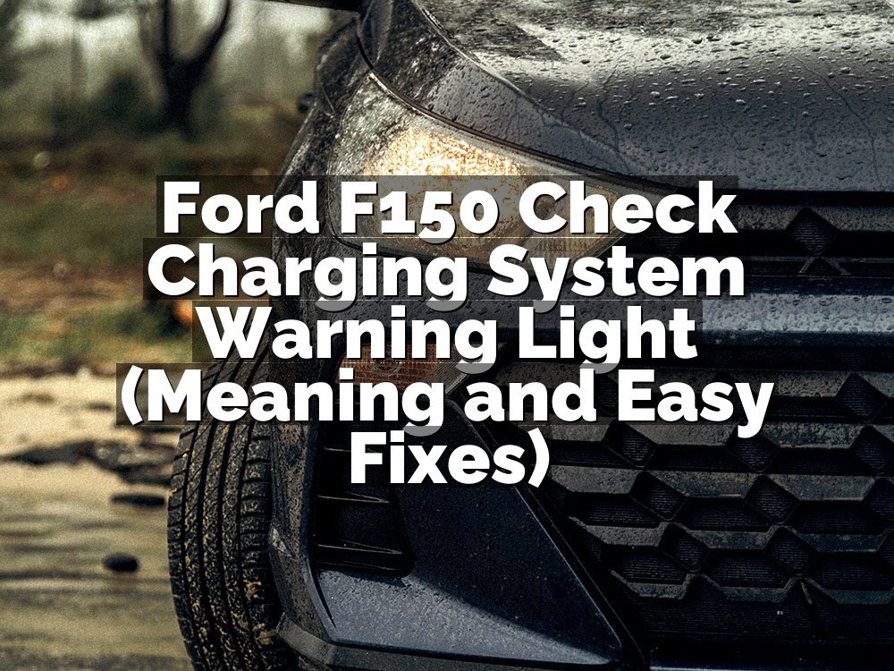 Ford F150 Check Charging System Warning Light (Meaning and Easy Fixes)
