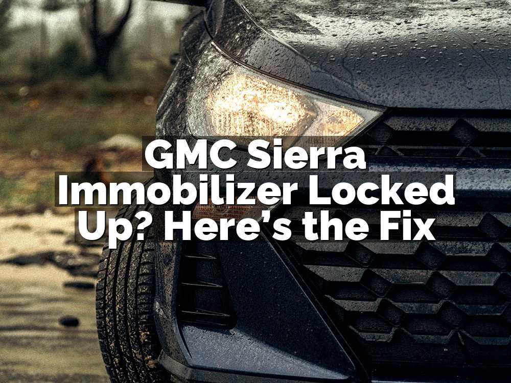 GMC Sierra Immobilizer Locked Up? Here’s the Fix