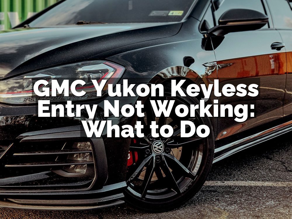 GMC Yukon Keyless Entry Not Working: What to Do