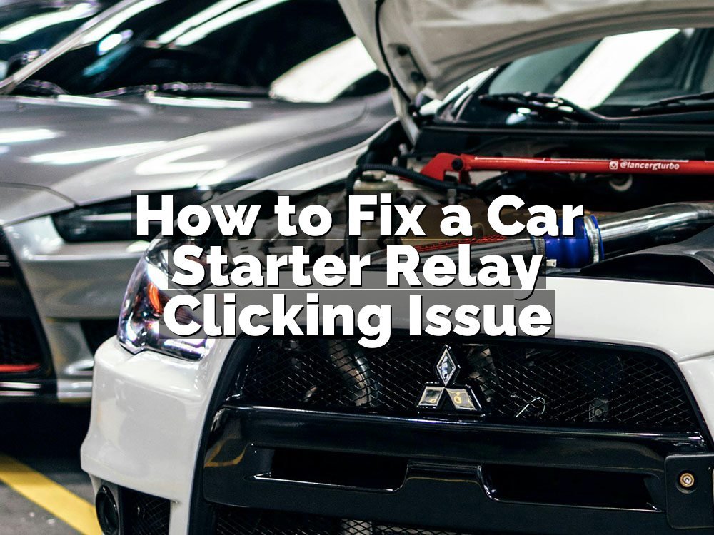How to Fix a Car Starter Relay Clicking Issue