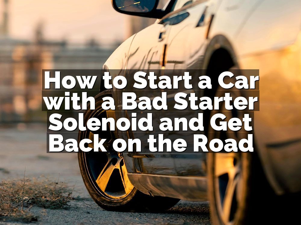 How to Start a Car with a Bad Starter Solenoid and Get Back on the Road