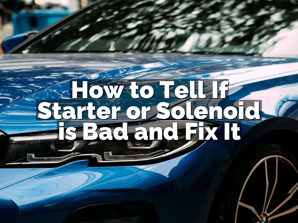How to Tell If Starter or Solenoid is Bad and Fix It