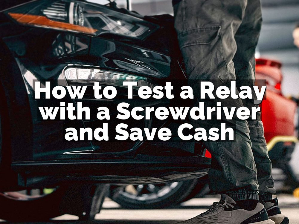How to Test a Relay with a Screwdriver and Save Cash