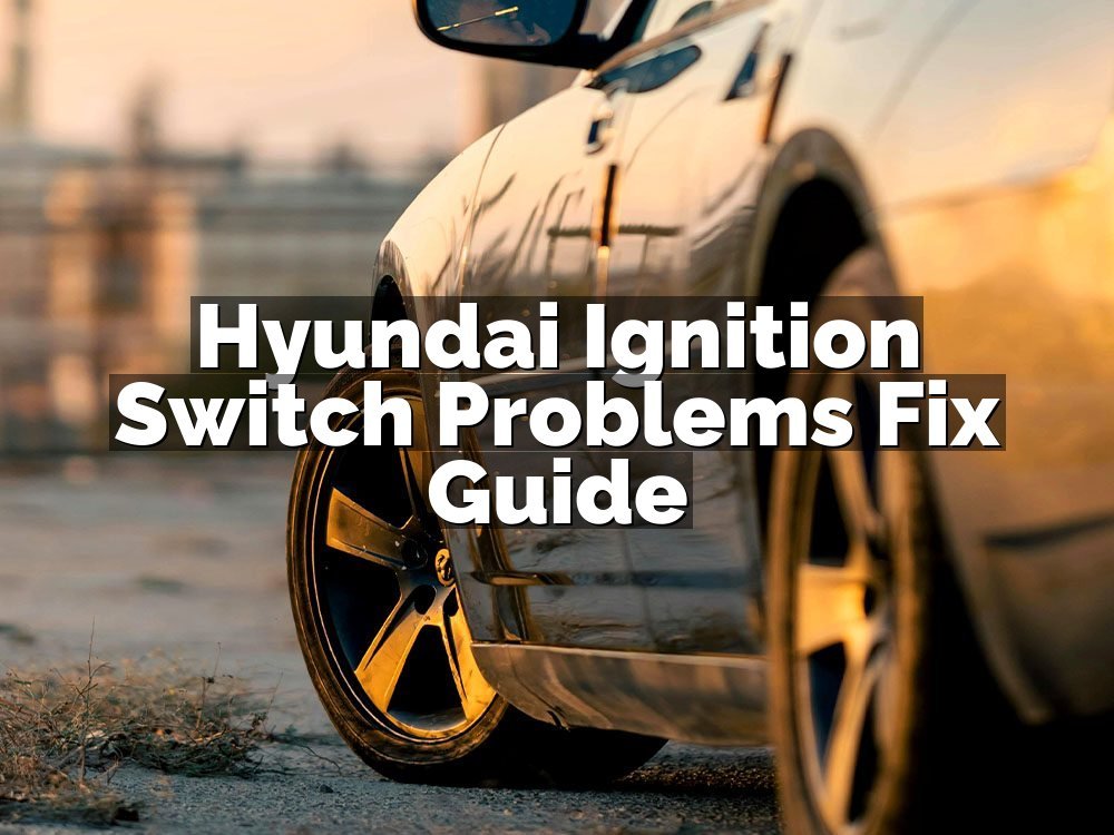 Hyundai Ignition Switch Problems Fix Guide