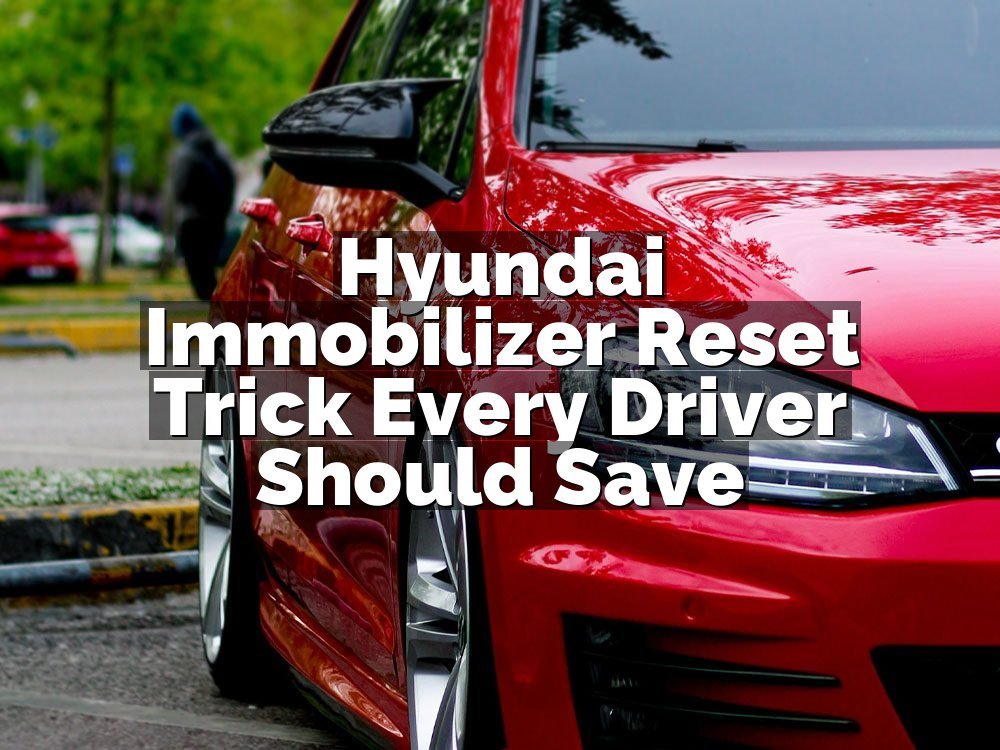 Hyundai Immobilizer Reset Trick Every Driver Should Save