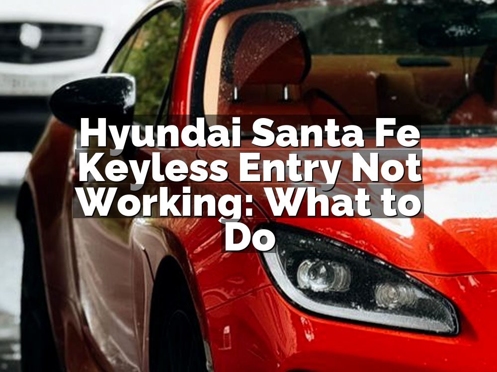 Hyundai Santa Fe Keyless Entry Not Working: What to Do